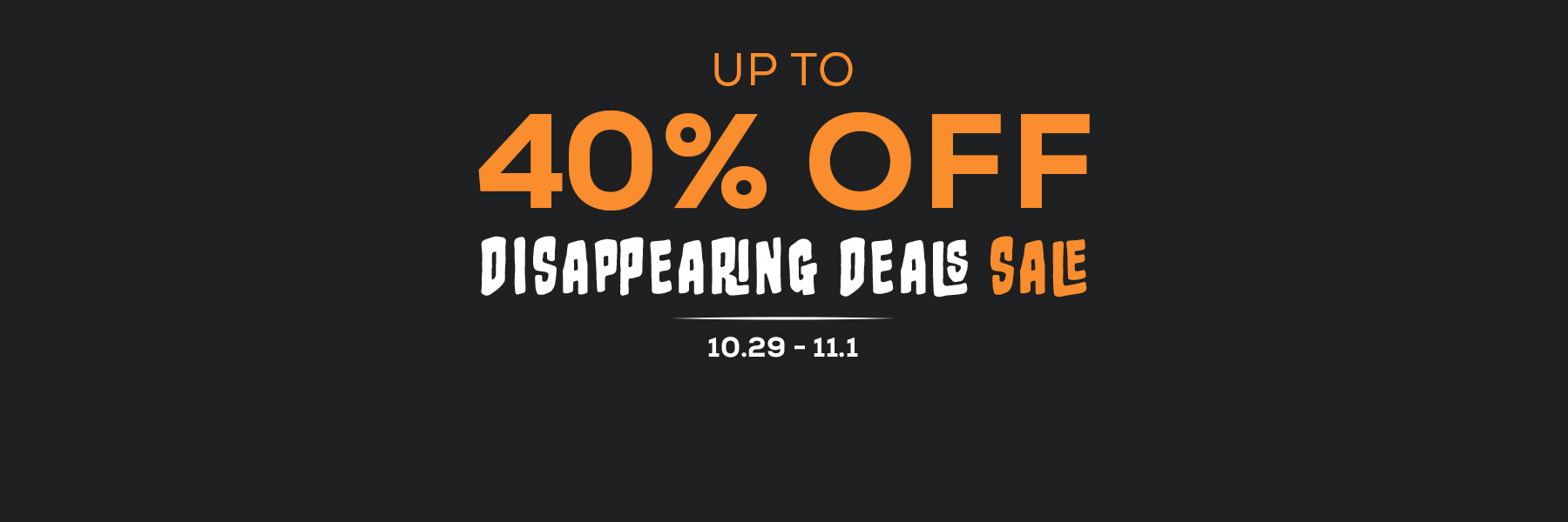 Up to 40% off Disappearing Deals Sale, October 29 – November 1