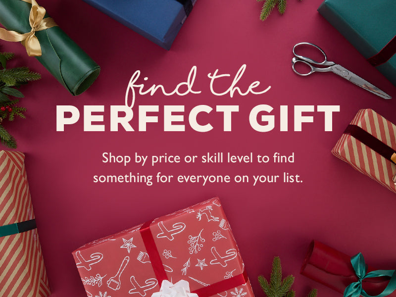FIND THE PERFECT GIFT -  Shop by price or skill level to find something for everyone on your list