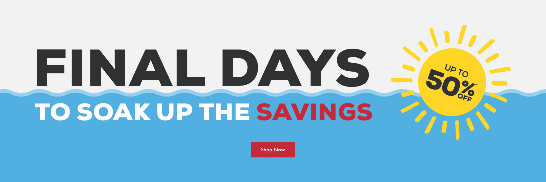Promotional banner with the text 'FINAL DAYS TO SOAK UP THE SAVINGS' over a blue water-like shape, plus a yellow sun graphic that says 'UP TO 50% OFF' and a small red 'Shop Now' button.