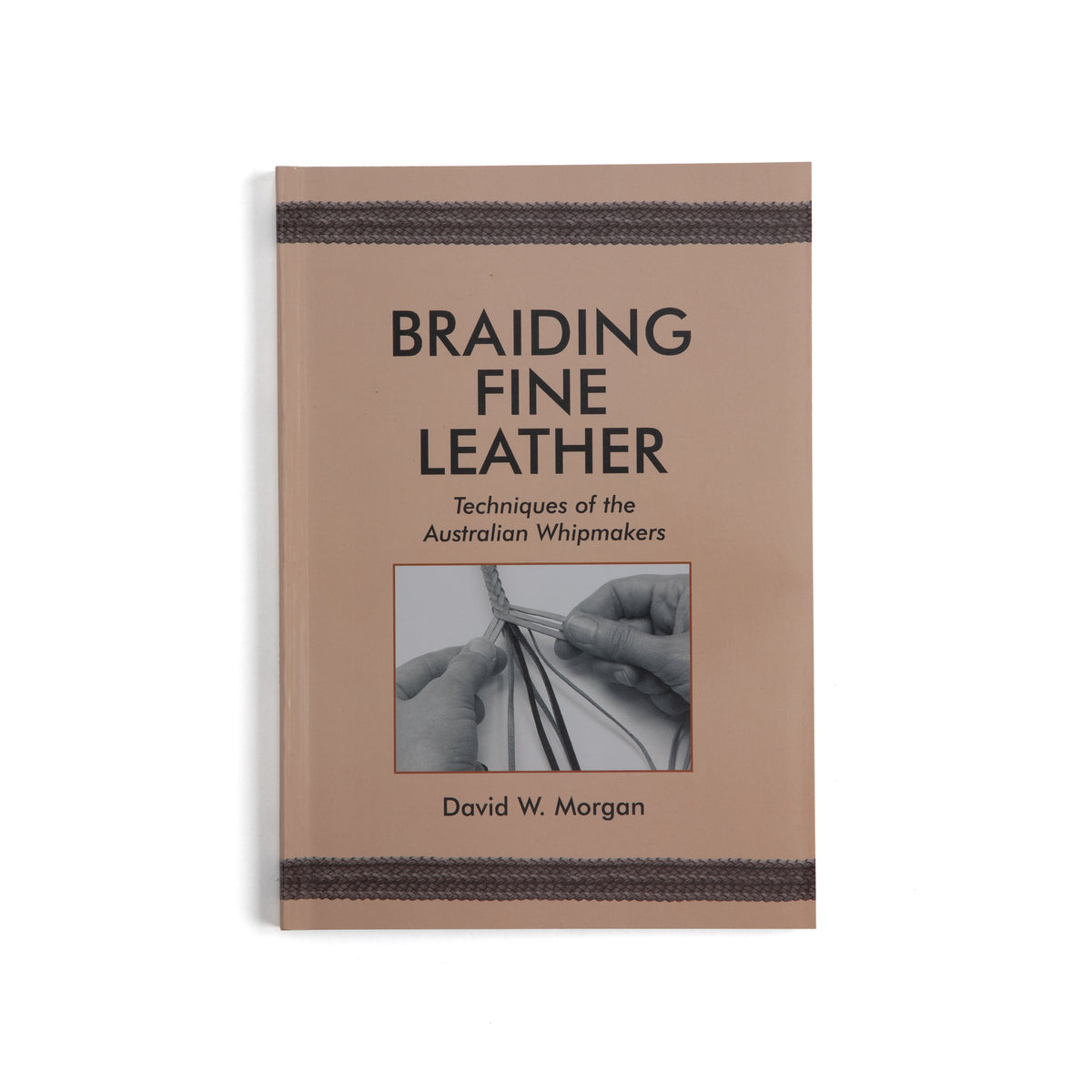 Braiding Fine Leather: Techniques of the Australian Whipmakers [Book]